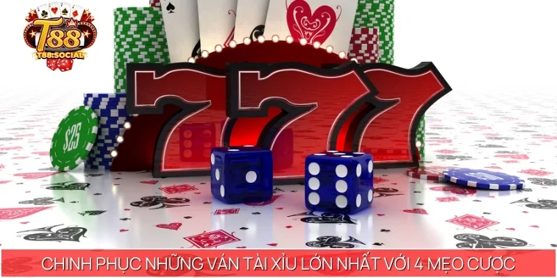 Chinh phục những ván tài xỉu lớn nhất với 4 mẹo cược hiệu quả