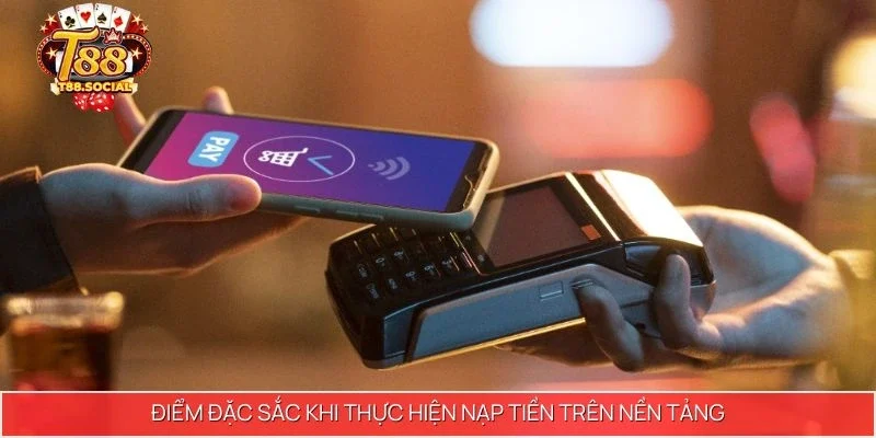 Điểm đặc sắc khi thực hiện nạp tiền trên nền tảng