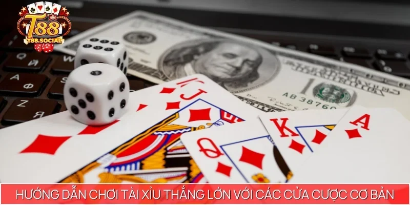 Hướng dẫn chơi tài xỉu thắng lớn với các cửa cược cơ bản