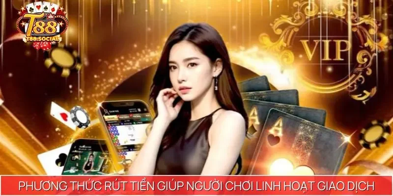 Đa dạng phương thức rút tiền giúp người chơi linh hoạt giao dịch