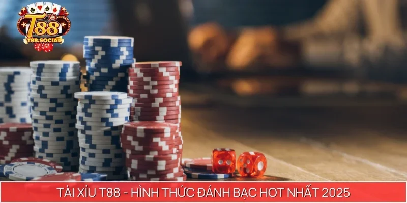 Tài Xỉu T88 - Hình thức đánh bạc hot nhất 2025